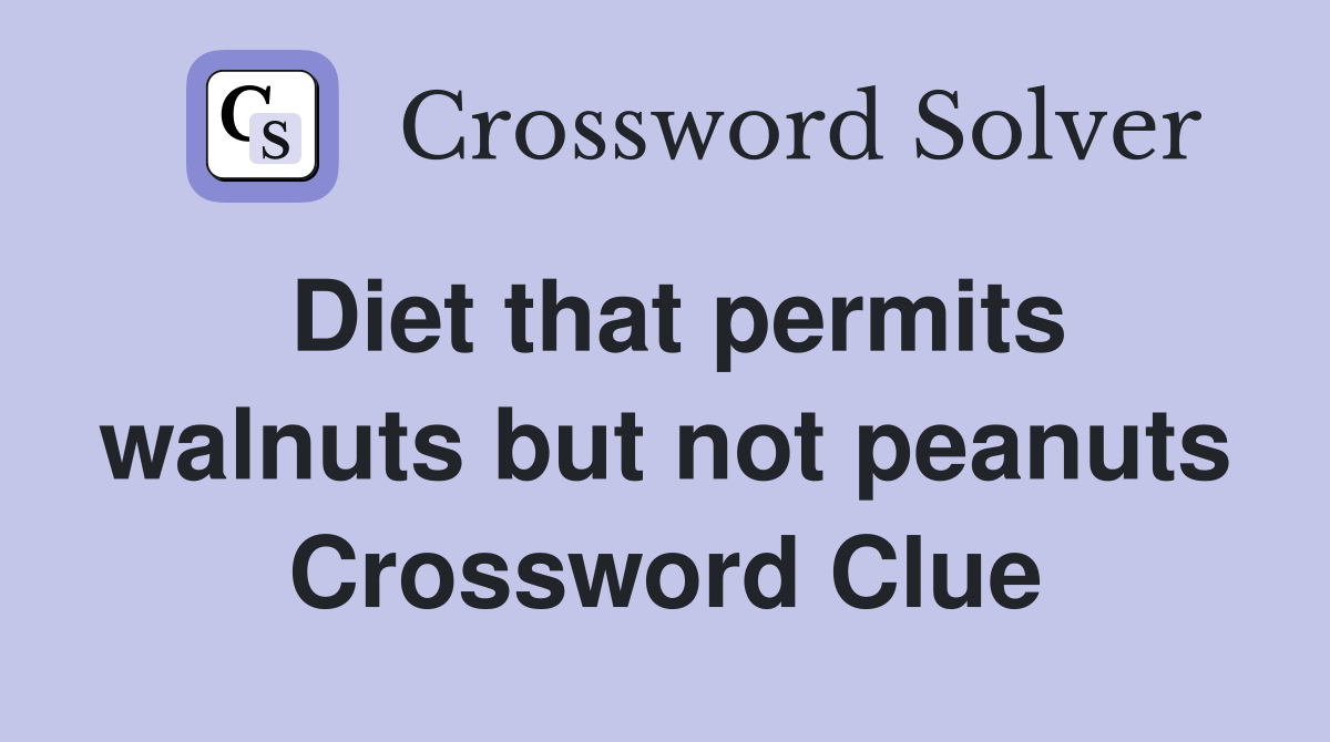 Diet that permits walnuts but not peanuts Crossword Clue