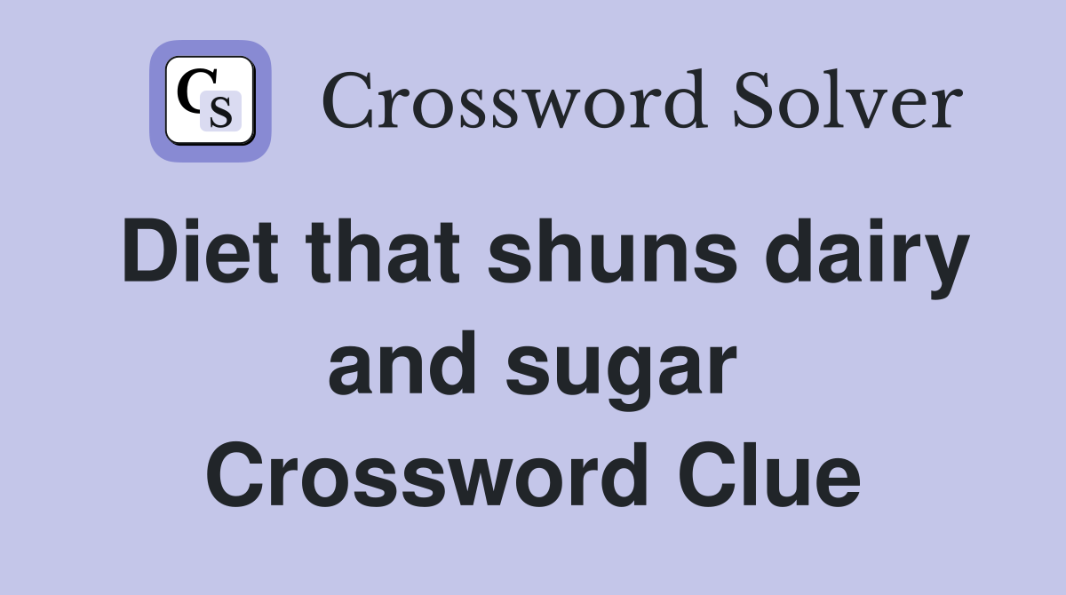 Diet that shuns dairy and sugar Crossword Clue