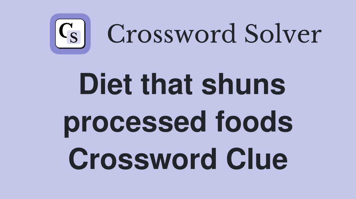 Diet that shuns processed foods Crossword Clue