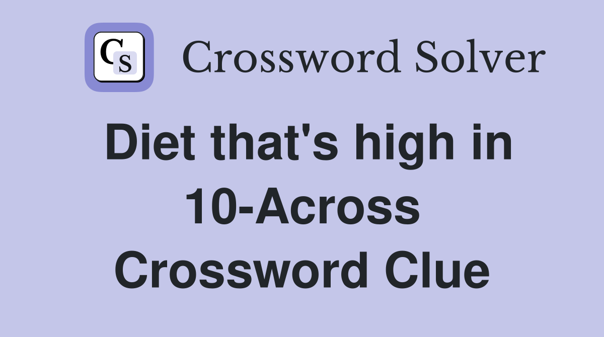Diet that's high in 10-Across Crossword Clue