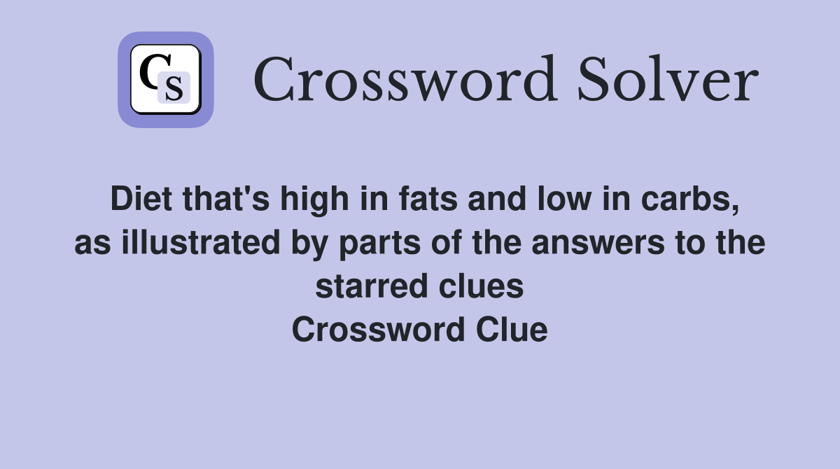 Diet that's high in fats and low in carbs, as illustrated by parts of the answers to the starred clues Crossword Clue