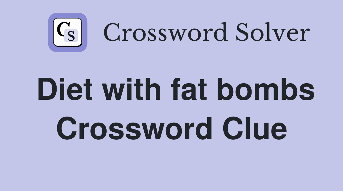 Diet with fat bombs Crossword Clue