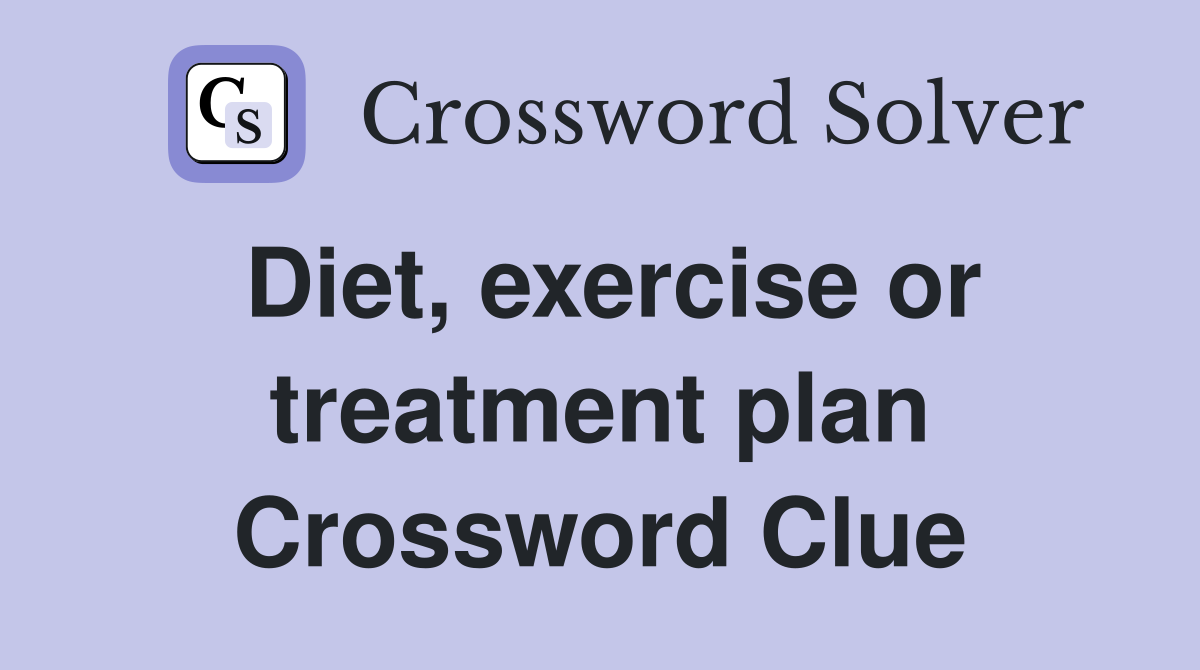 Diet, exercise or treatment plan Crossword Clue