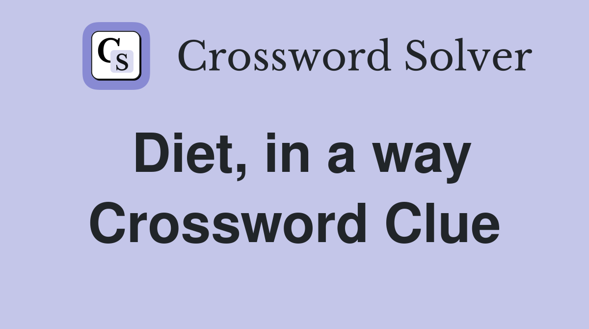 Diet, in a way Crossword Clue