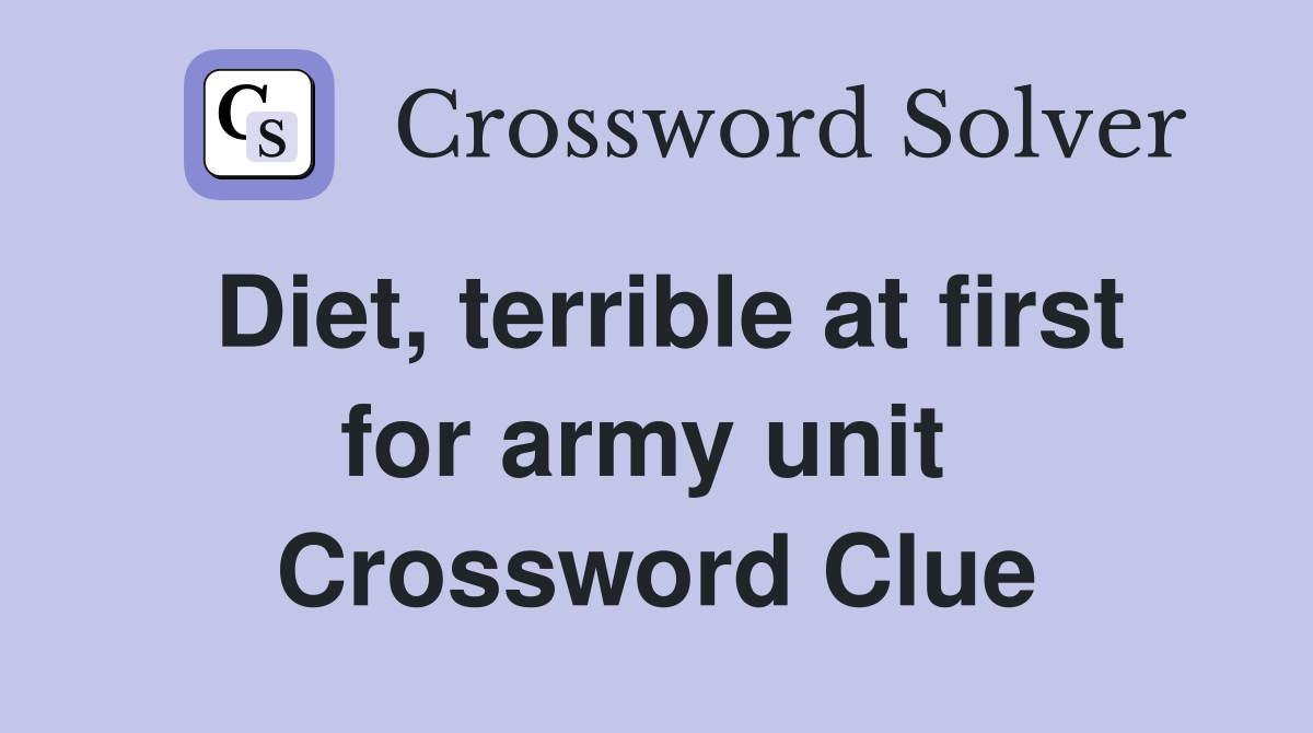 Diet, terrible at first for army unit  Crossword Clue