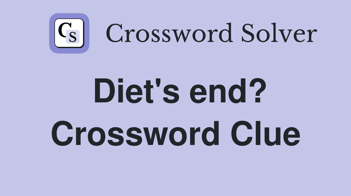 Diet's end? Crossword Clue