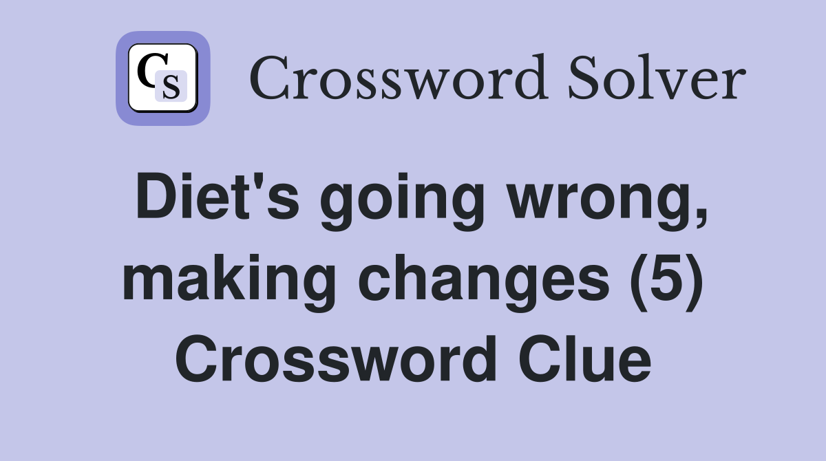 Diet's going wrong, making changes (5) Crossword Clue