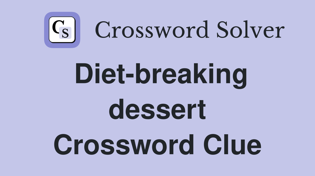 Diet-breaking dessert Crossword Clue