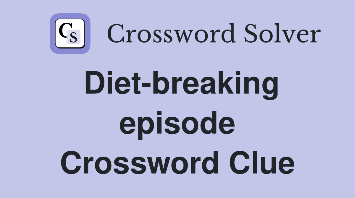 Diet-breaking episode Crossword Clue