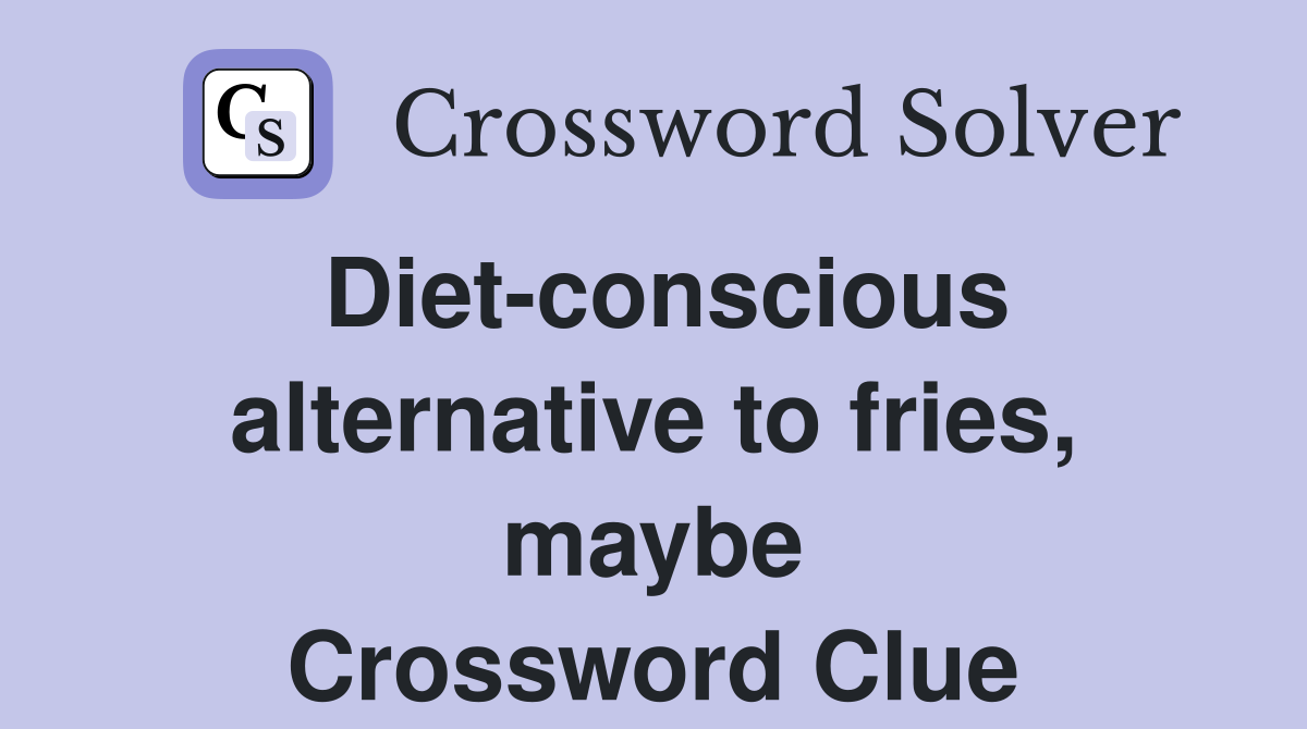 Diet-conscious alternative to fries, maybe Crossword Clue