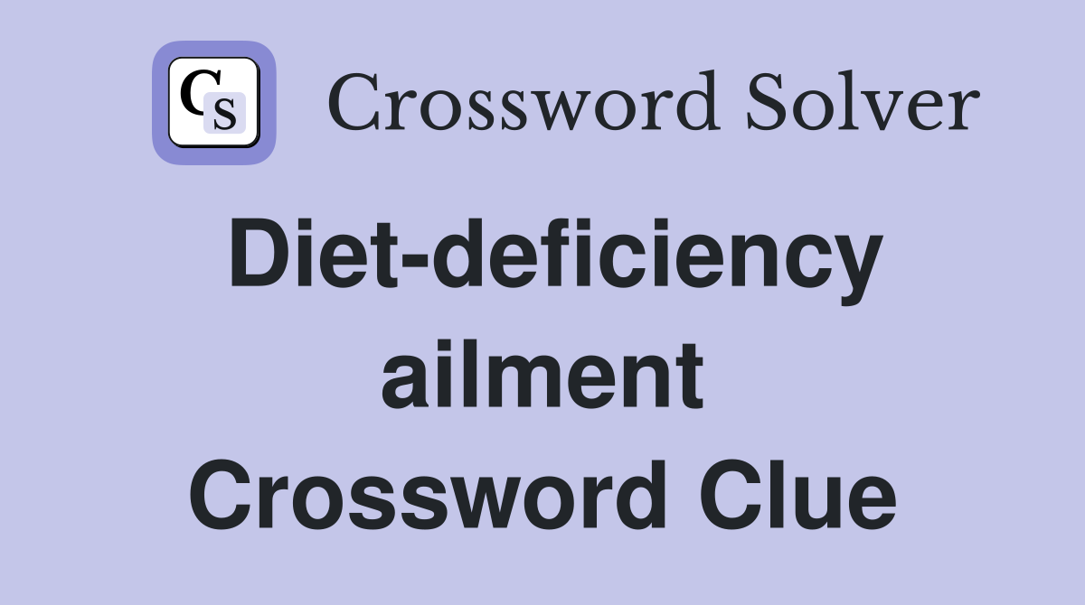 Diet-deficiency ailment Crossword Clue