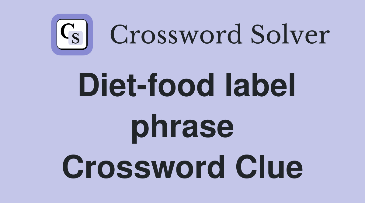 Diet-food label phrase Crossword Clue