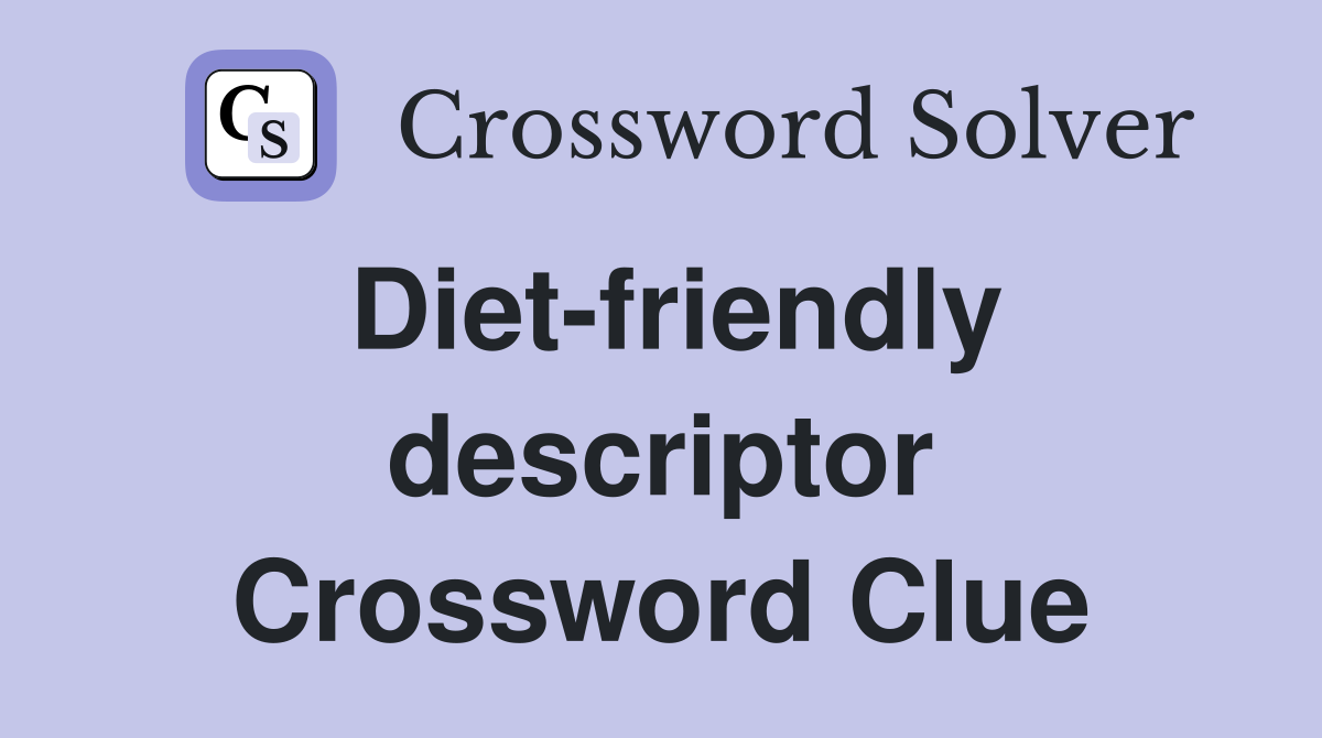 Diet-friendly descriptor Crossword Clue