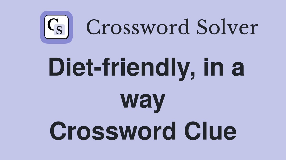 Diet-friendly, in a way Crossword Clue