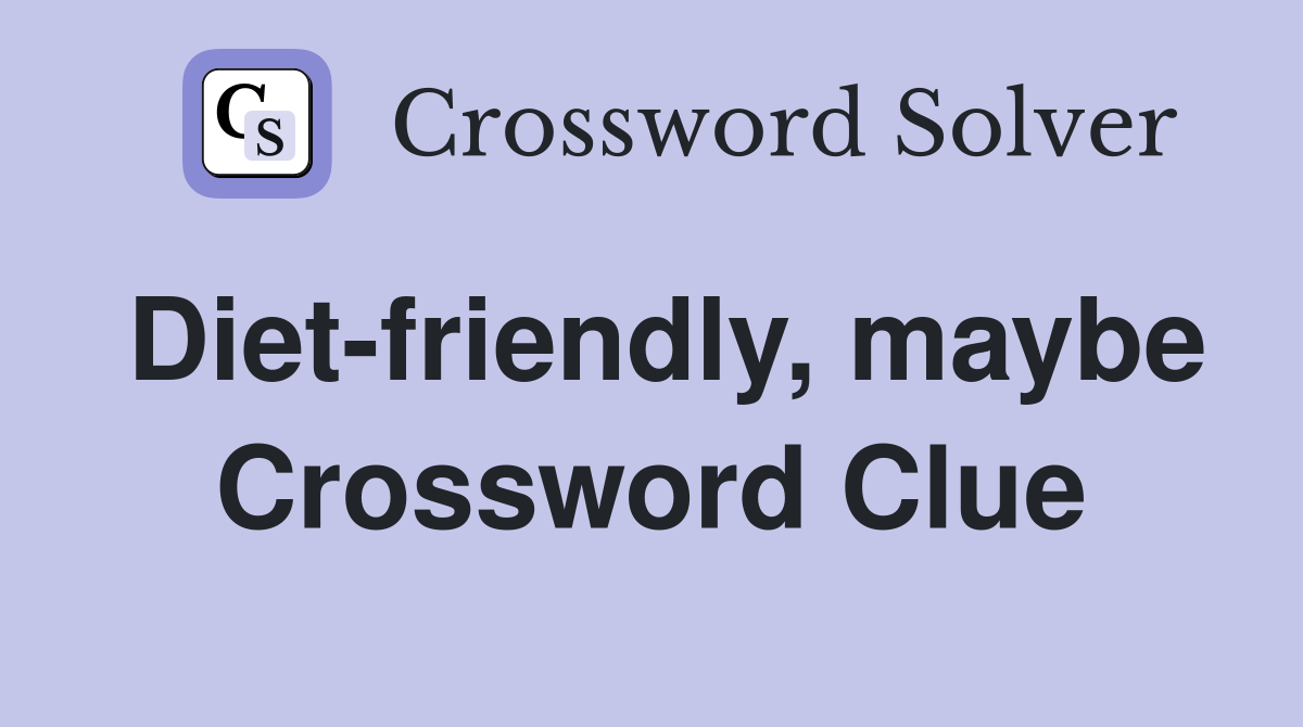 Diet-friendly, maybe Crossword Clue