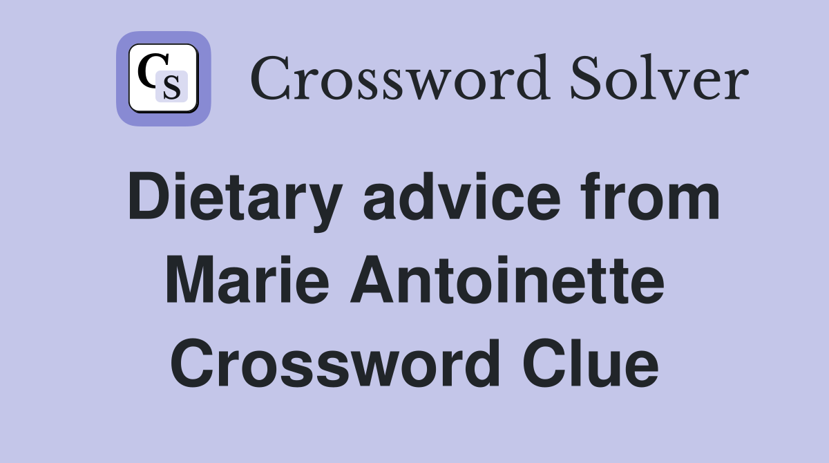 Dietary advice from Marie Antoinette Crossword Clue