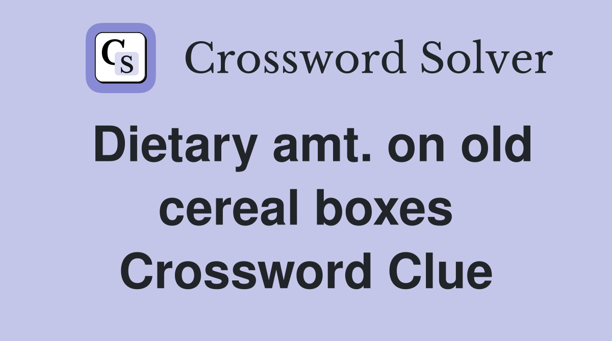 Dietary amt. on old cereal boxes Crossword Clue