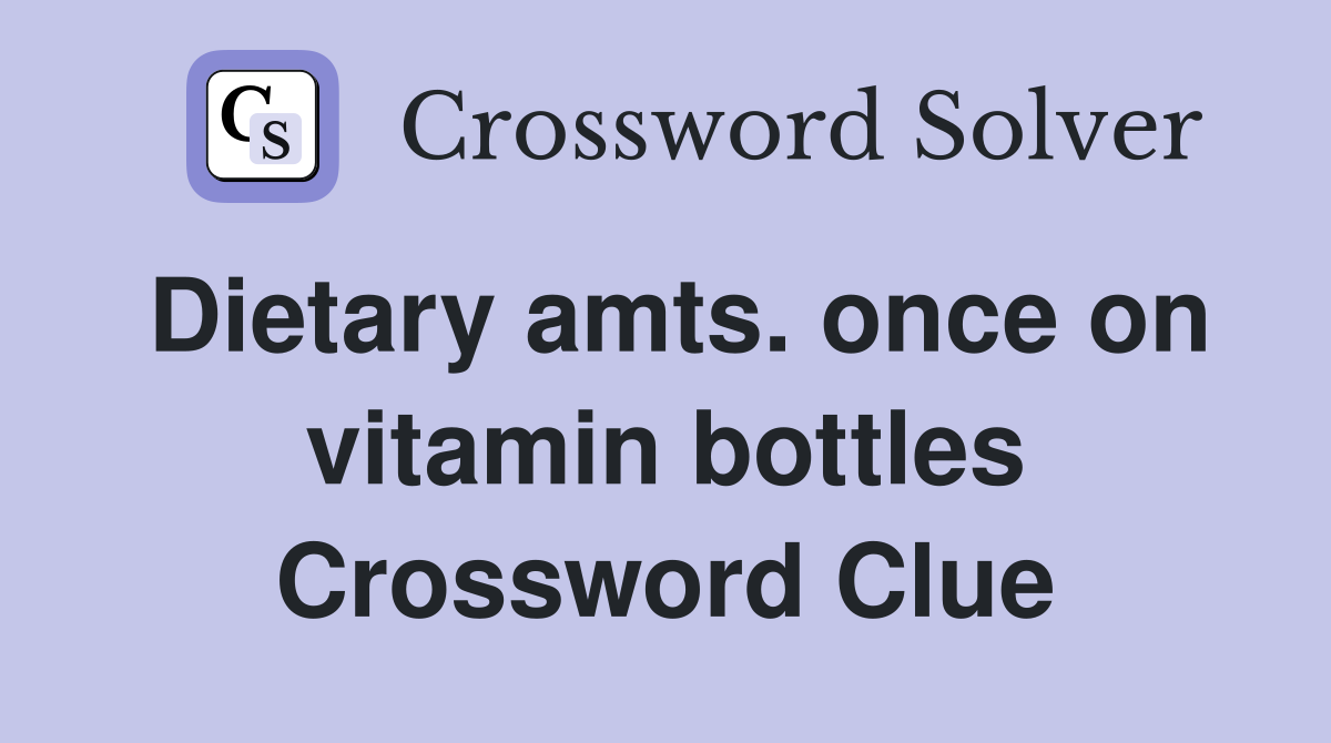 Dietary amts. once on vitamin bottles Crossword Clue