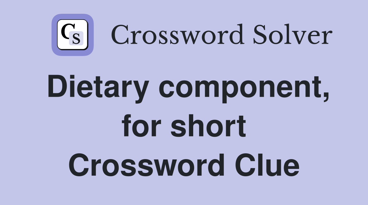 Dietary component, for short Crossword Clue