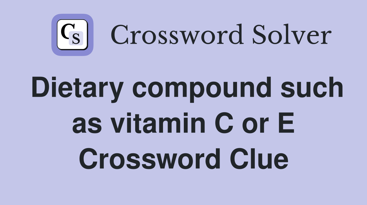 Dietary compound such as vitamin C or E Crossword Clue