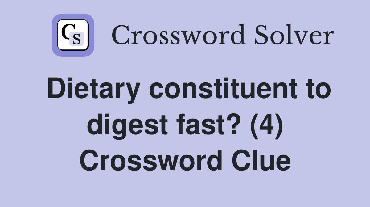 Dietary constituent to digest fast? (4) Crossword Clue
