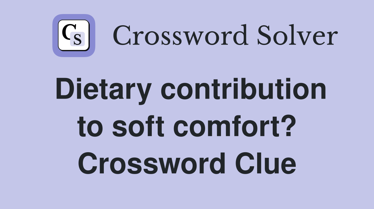 Dietary contribution to soft comfort? Crossword Clue