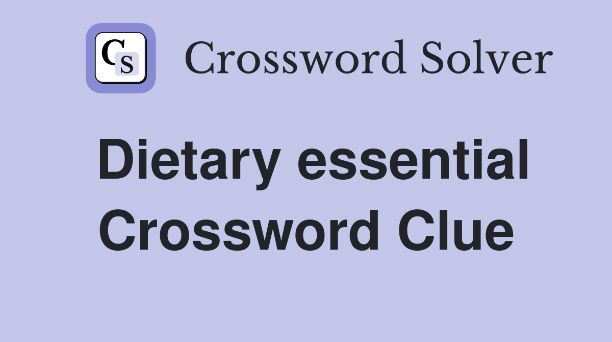 Dietary essential Crossword Clue