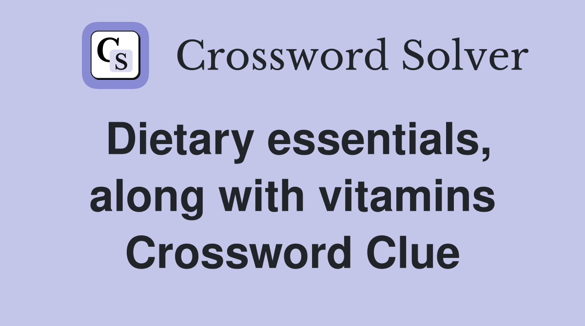 Dietary essentials, along with vitamins Crossword Clue
