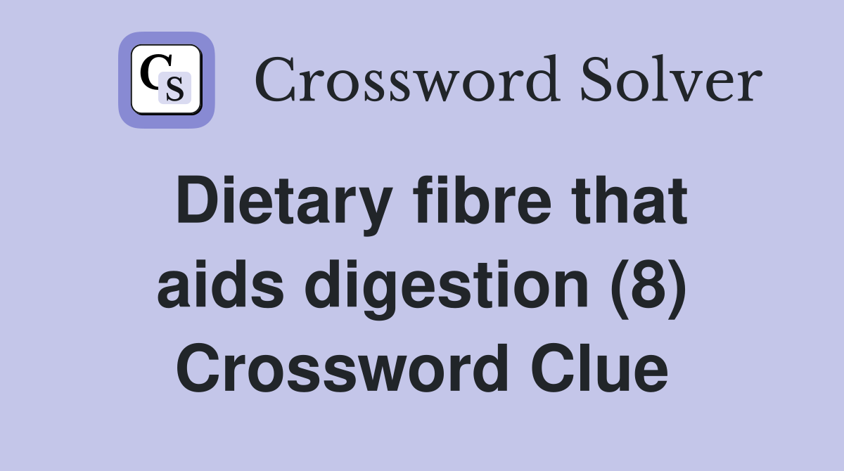 Dietary fibre that aids digestion (8) Crossword Clue