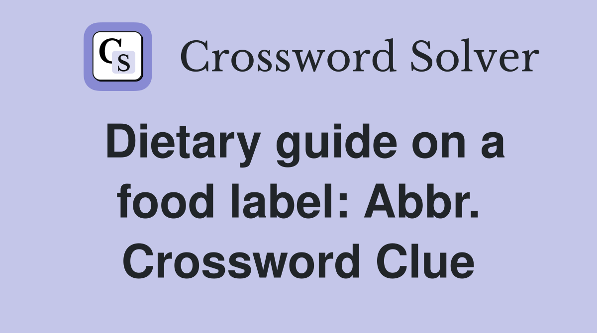 Dietary guide on a food label: Abbr. Crossword Clue
