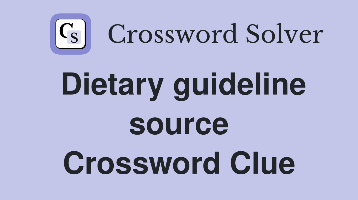 Dietary guideline source Crossword Clue