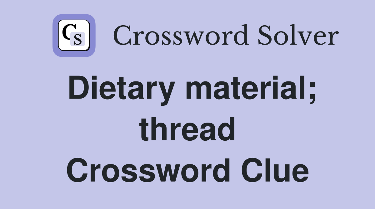 Dietary material; thread Crossword Clue
