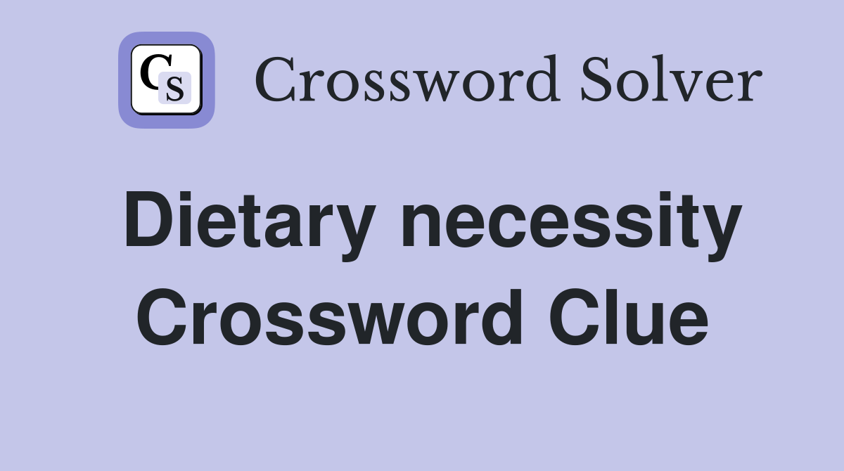Dietary necessity Crossword Clue
