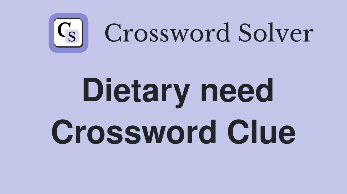 Dietary need Crossword Clue
