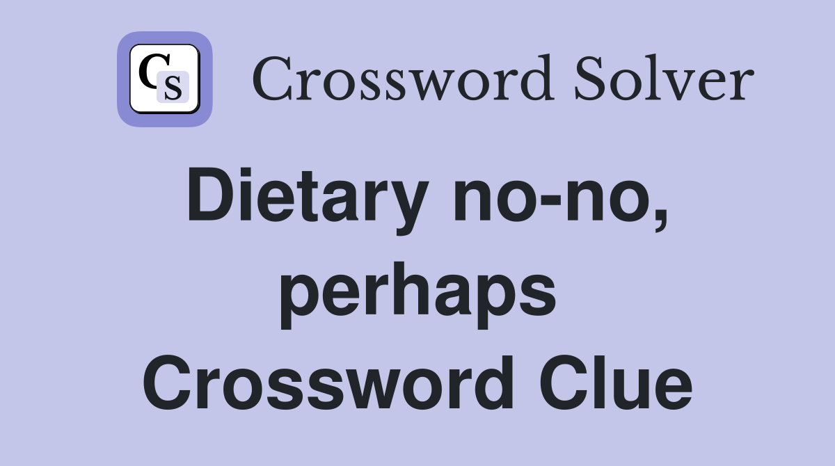 Dietary no-no, perhaps Crossword Clue