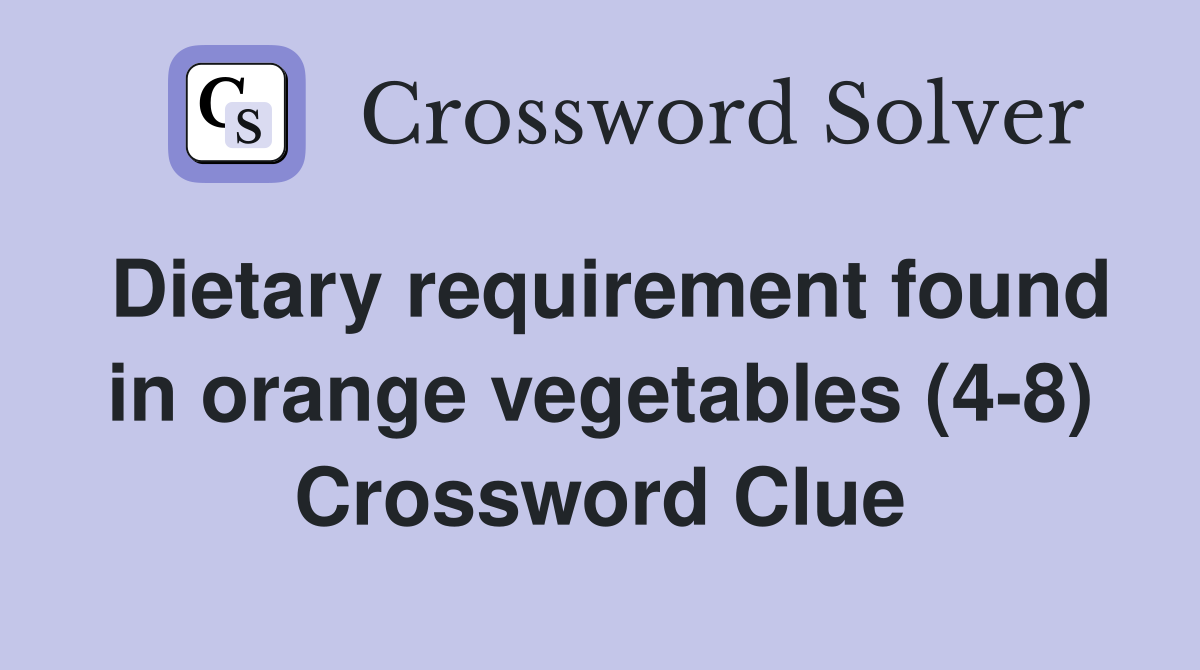 Dietary requirement found in orange vegetables (4-8) Crossword Clue