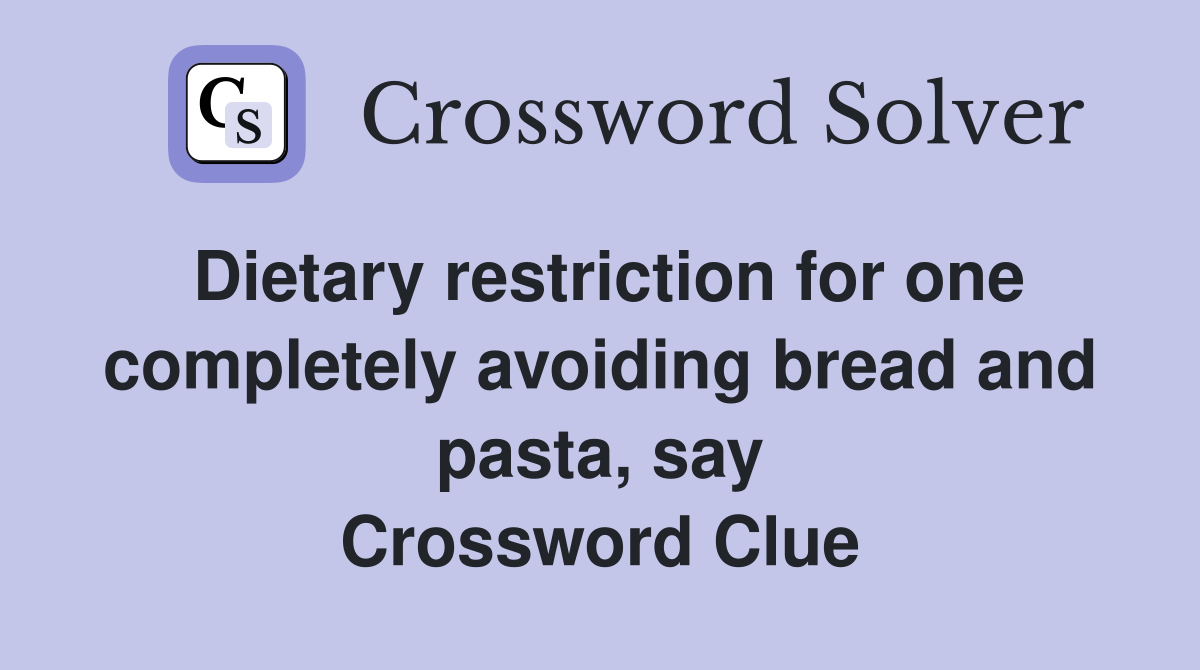Dietary restriction for one completely avoiding bread and pasta, say Crossword Clue