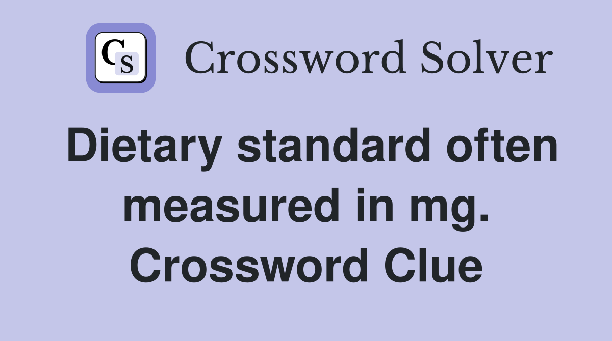 Dietary standard often measured in mg. Crossword Clue