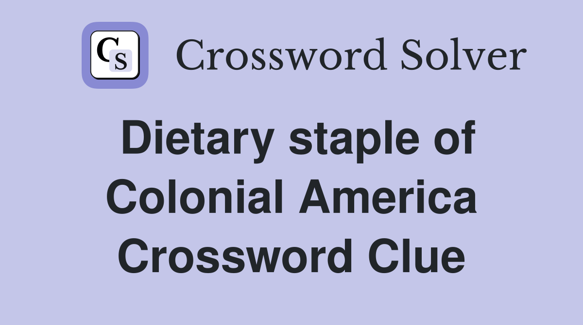 Dietary staple of Colonial America Crossword Clue