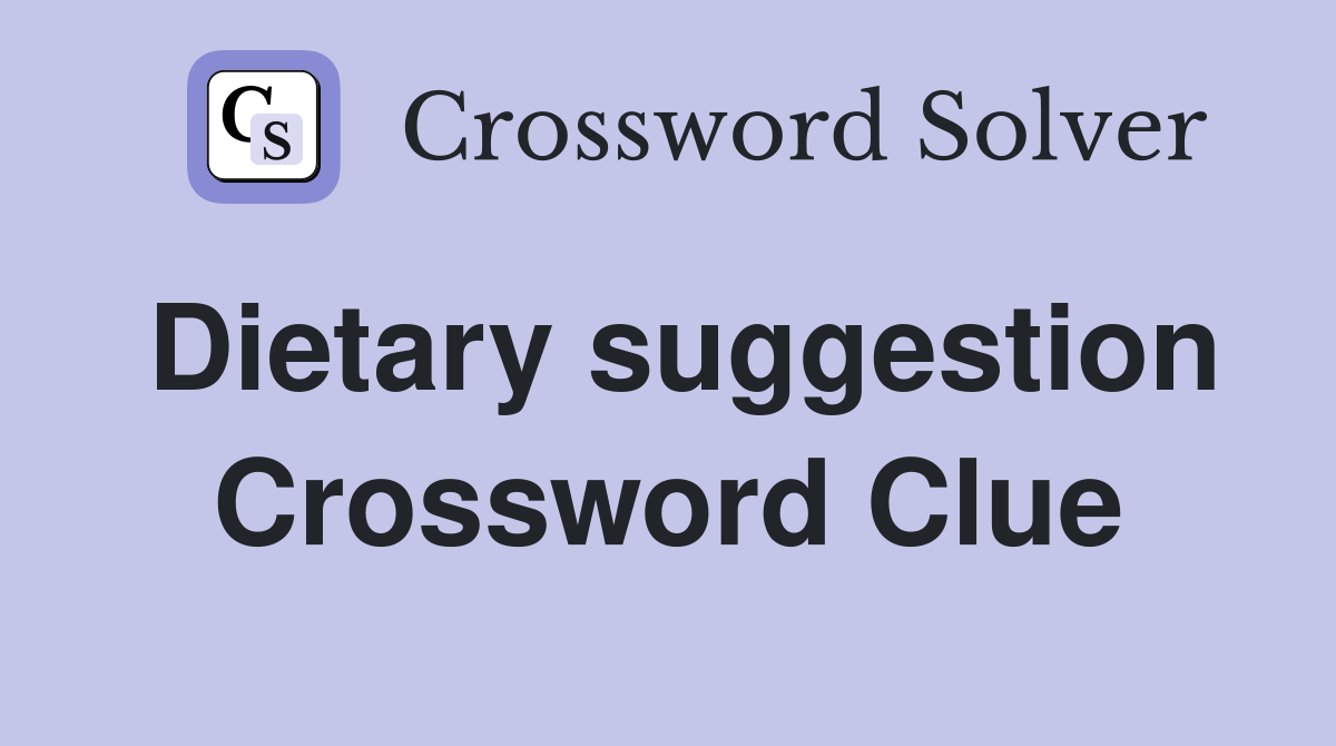 Dietary suggestion Crossword Clue