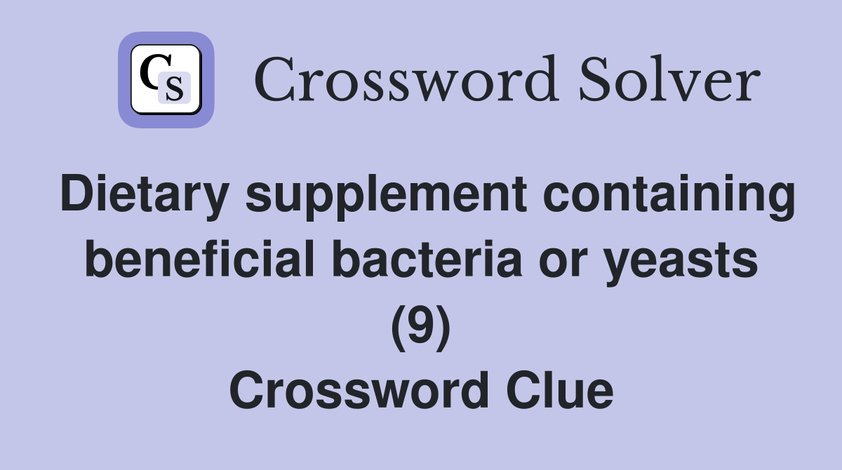 Dietary supplement containing beneficial bacteria or yeasts (9) Crossword Clue