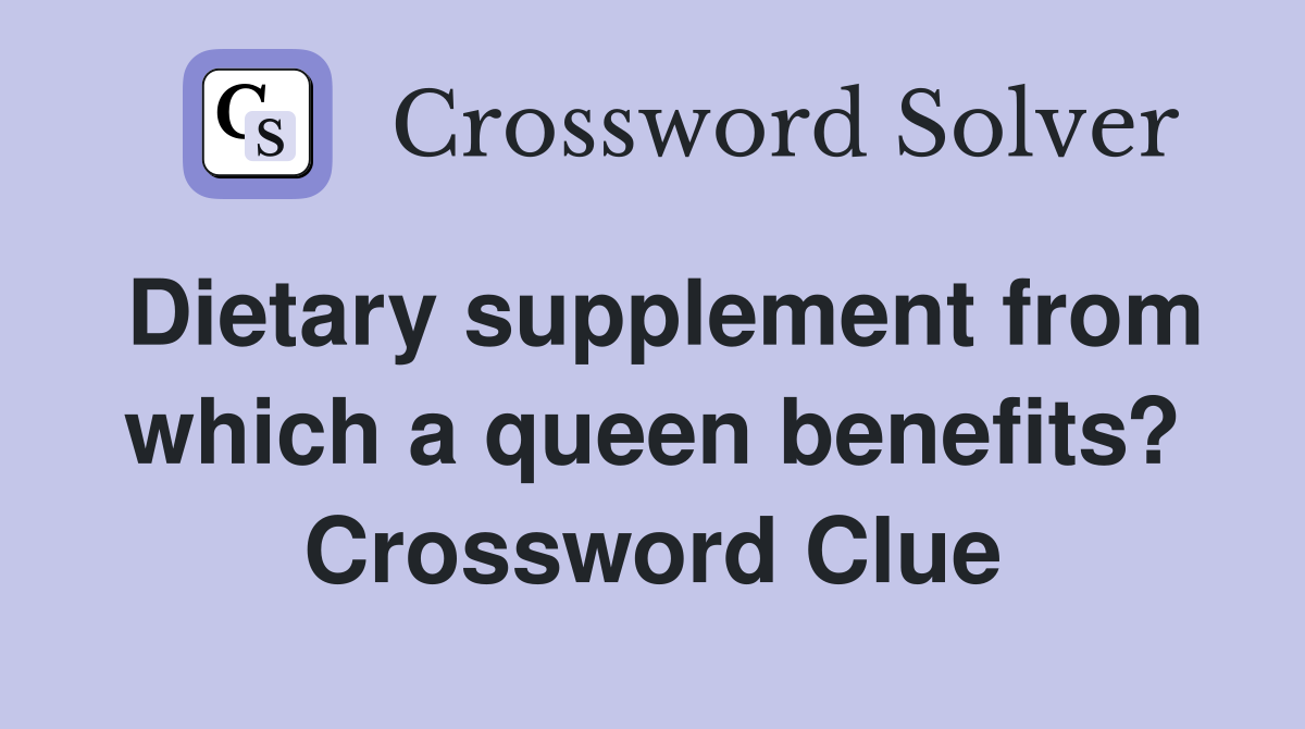 Dietary supplement from which a queen benefits? Crossword Clue