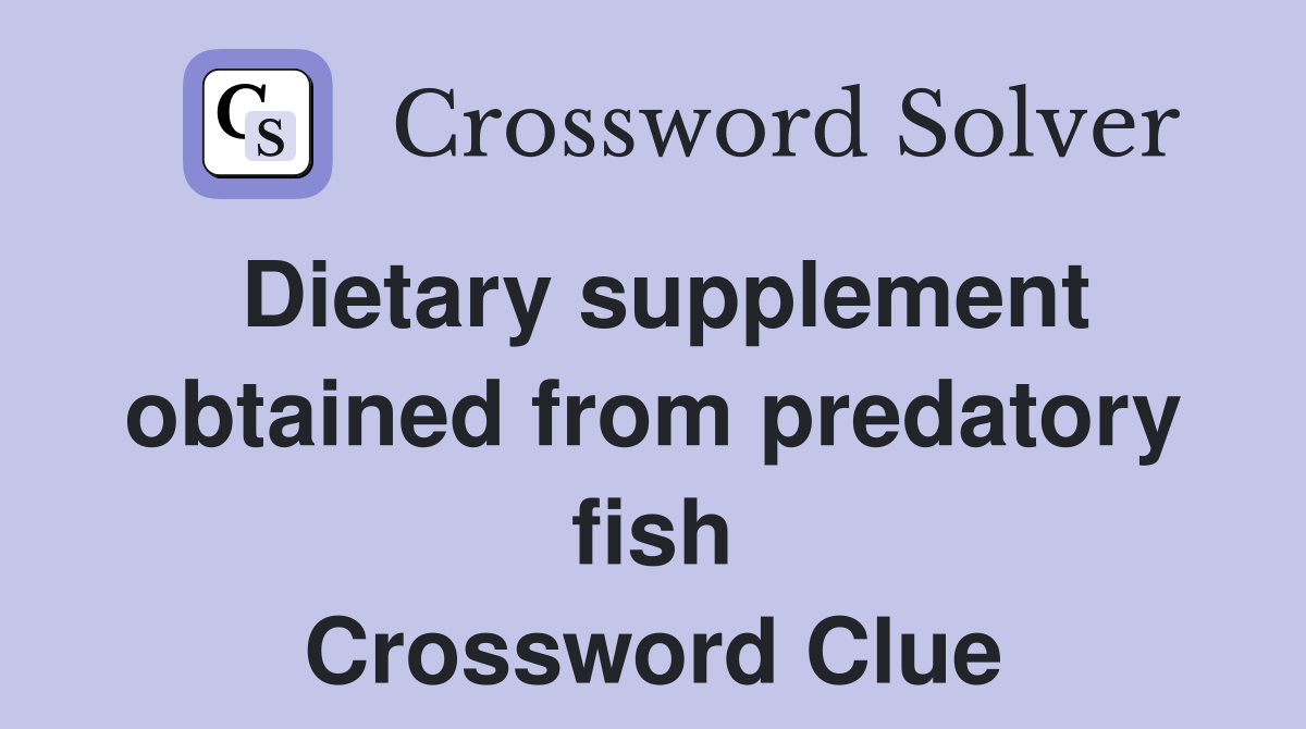 Dietary supplement obtained from predatory fish Crossword Clue