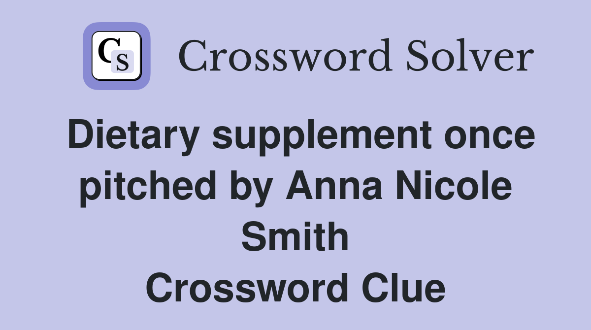 Dietary supplement once pitched by Anna Nicole Smith Crossword Clue