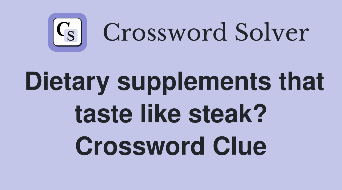 Dietary supplements that taste like steak? Crossword Clue
