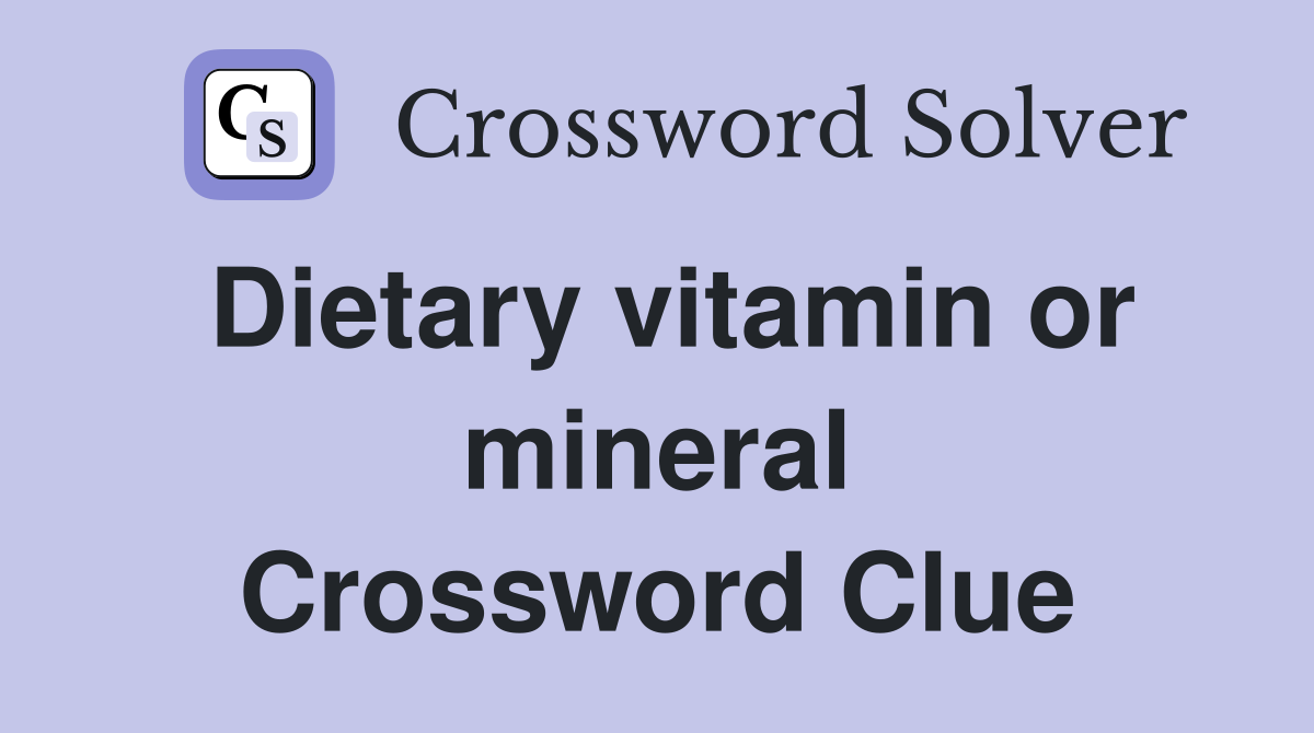 Dietary vitamin or mineral Crossword Clue