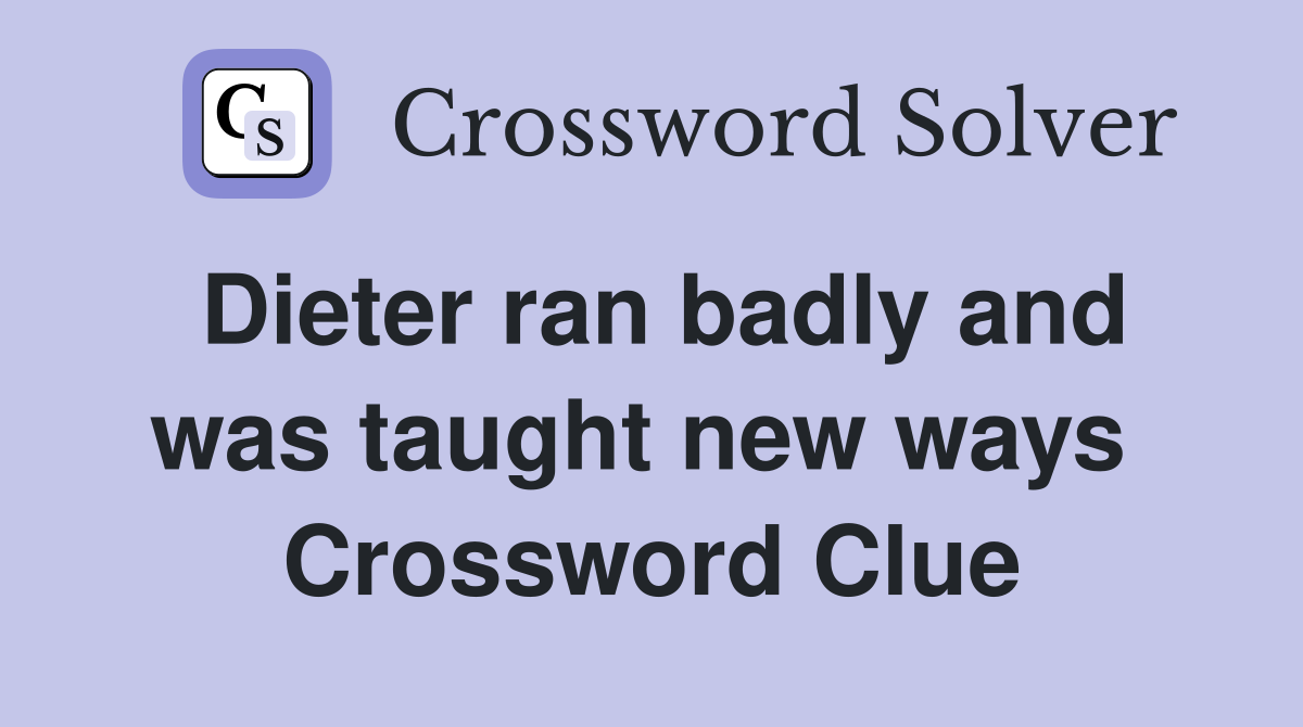 Dieter ran badly and was taught new ways  Crossword Clue