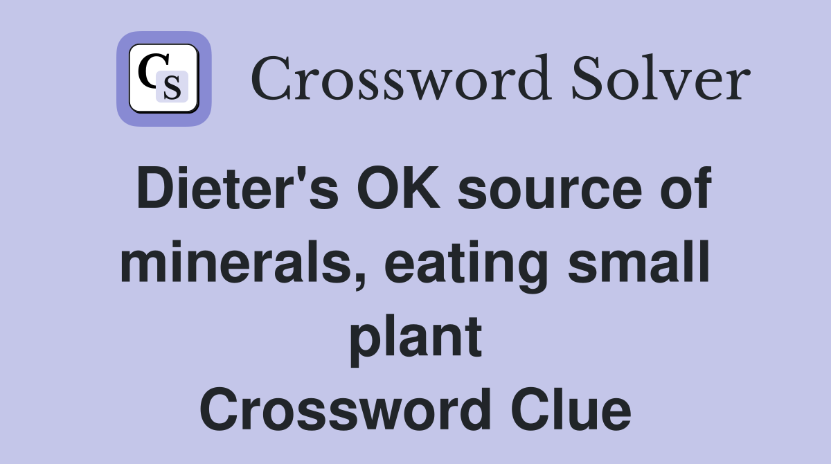 Dieter's OK source of minerals, eating small plant Crossword Clue