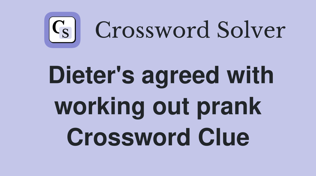 Dieter's agreed with working out prank Crossword Clue