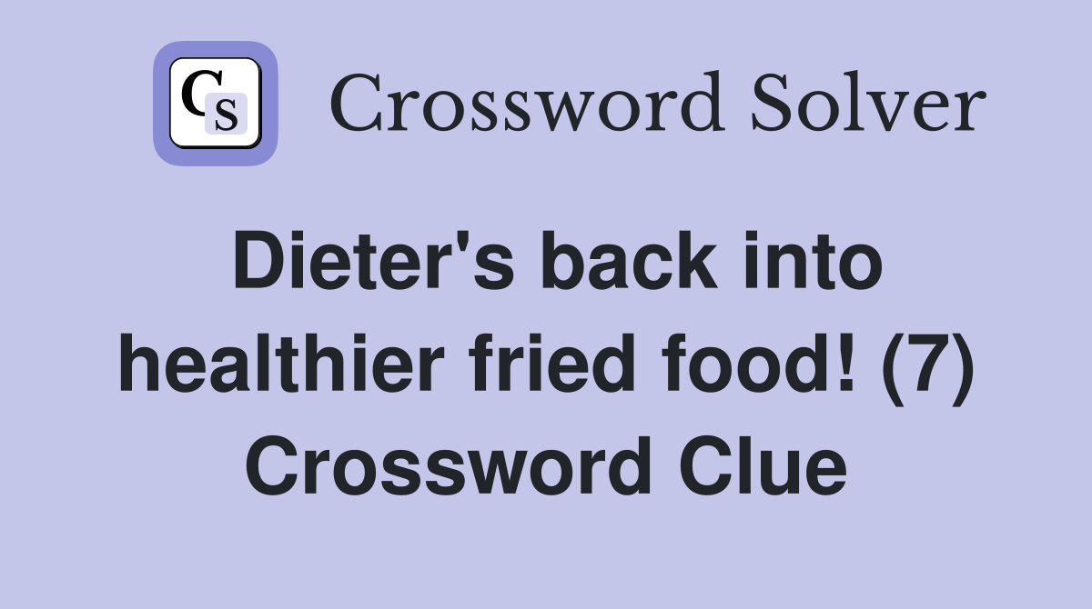 Dieter's back into healthier fried food! (7) Crossword Clue